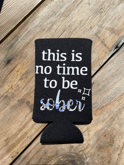 This Is No Time To Be Sober Slim Can Koozie