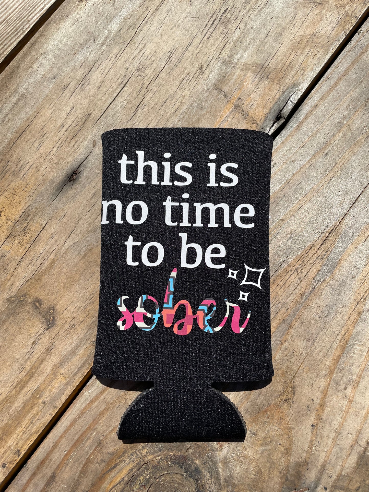 This Is No Time To Be Sober Slim Can Koozie
