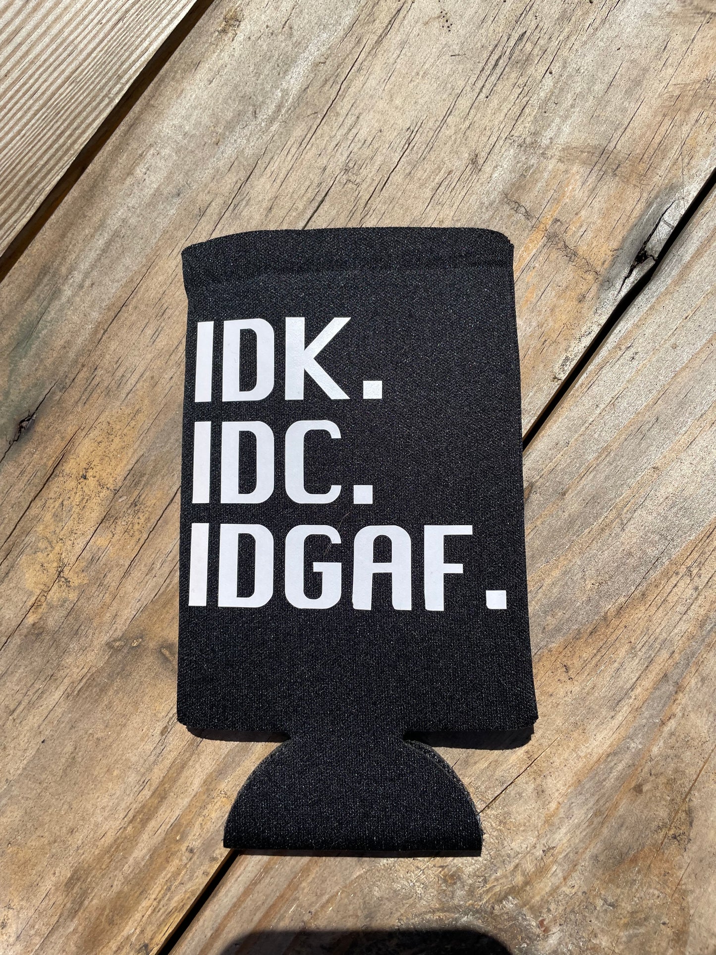 IDK. IDC. IDGAF. Slim Can Koozie